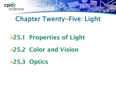 Chapter Twenty-Five: Light  25.1 Properties of Light  25.2 Color and Vision  25.3 Optics.