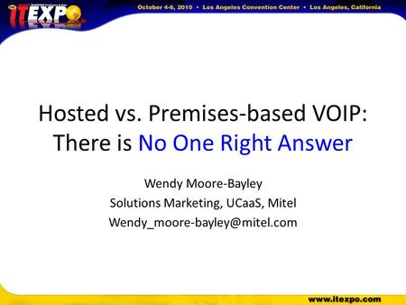 Hosted vs. Premises-based VOIP: There is No One Right Answer Wendy Moore-Bayley Solutions Marketing, UCaaS, Mitel