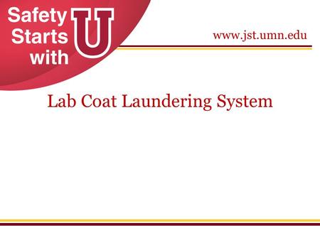 Www.jst.umn.edu Lab Coat Laundering System. www.jst.umn.edu Wearing a seriously soiled lab coat is like wearing hazardous waste! Chemistry department.