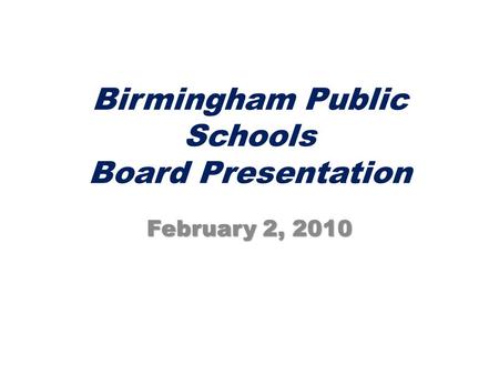 Birmingham Public Schools Board Presentation February 2, 2010.