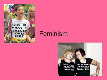 Feminism. “Feminism is an entire world view, not just a laundry list of woman’s issues” - Charlotte Bunch.