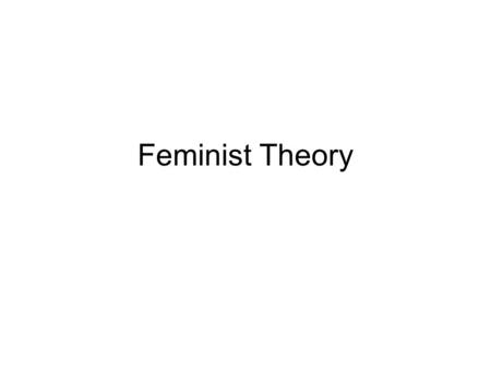 Feminist Theory. Feminism Feminism is theory that men and women should be equal politically, economically and socially. This is the core of all feminism.