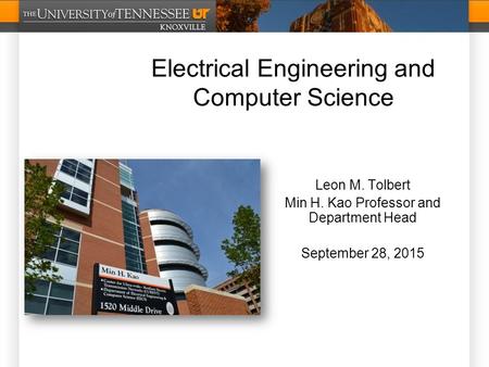 Electrical Engineering and Computer Science Leon M. Tolbert Min H. Kao Professor and Department Head September 28, 2015.