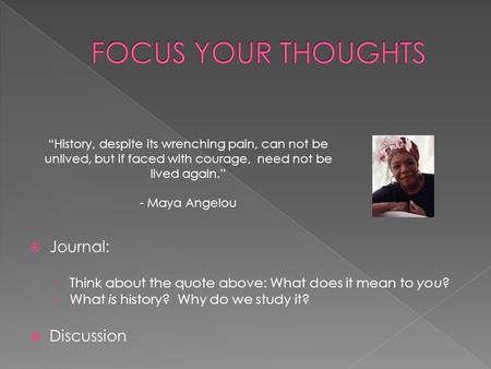  Journal: › Think about the quote above: What does it mean to you? › What is history? Why do we study it?  Discussion “History, despite its wrenching.