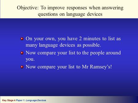 Key Stage 4 Paper 1: Language Devices Objective: To improve responses when answering questions on language devices On your own, you have 2 minutes to list.