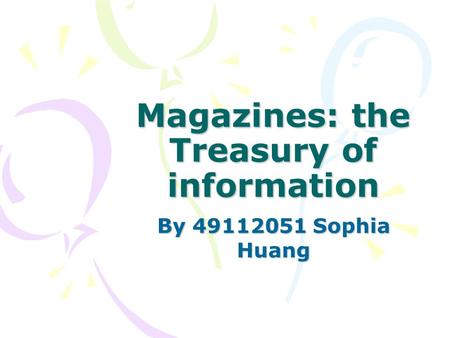 Magazines: the Treasury of information By 49112051 Sophia Huang.