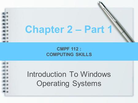 Chapter 2 – Part 1 Introduction To Windows Operating Systems CMPF 112 : COMPUTING SKILLS.