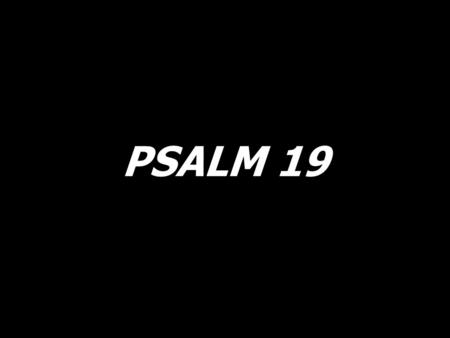 PSALM 19. Your words, O Lord, are Spirit and life. Your words, Lord, are Spirit and life.