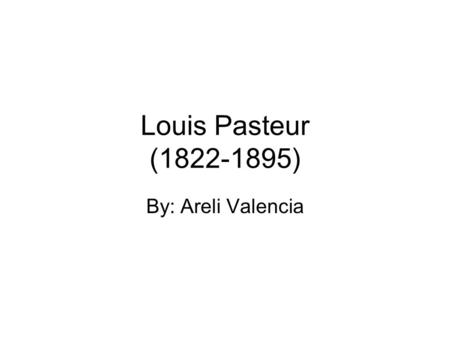 Louis Pasteur (1822-1895) By: Areli Valencia. Pasteur.