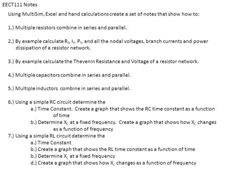 EECT111 Notes Using MultiSim, Excel and hand calculations create a set of notes that show how to: 1.) Multiple resistors combine in series and parallel.