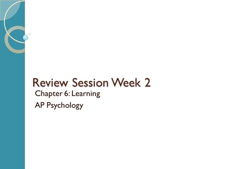 Review Session Week 2 Chapter 6: Learning AP Psychology.