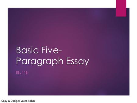 Basic Five- Paragraph Essay ESL 11B Copy & Design: Verna Fisher.