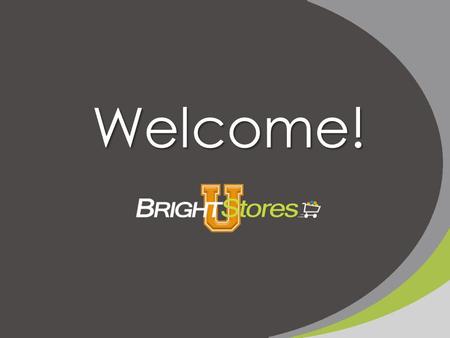 Welcome!. Bright Stores Boot Camp: An Intro to Company Stores 101.