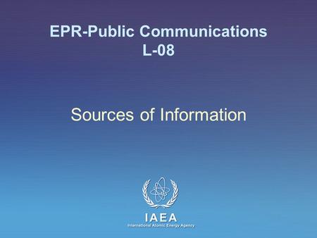 IAEA International Atomic Energy Agency EPR-Public Communications L-08 Sources of Information.