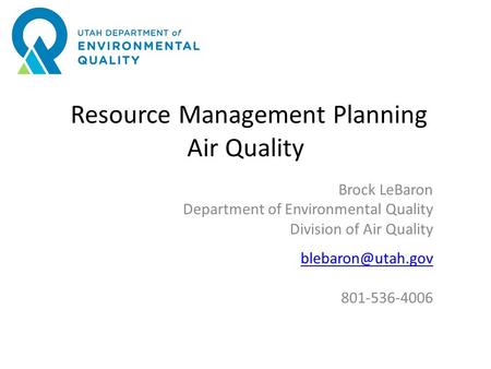 Resource Management Planning Air Quality Brock LeBaron Department of Environmental Quality Division of Air Quality 801-536-4006.