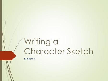 Writing a Character Sketch English 11. When You’re Writing a Character sketch  Look for qualities of character and/or personality traits that you see.