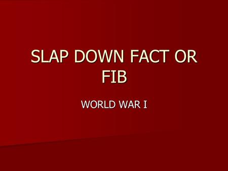 SLAP DOWN FACT OR FIB WORLD WAR I. #1 The assassination of Archduke Franz Ferdinand was the key event in starting WWI? The assassination of Archduke Franz.