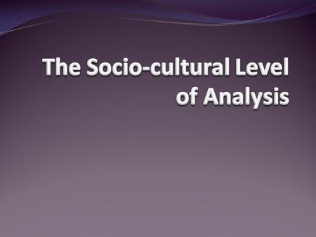 The Socio-cultural Level of Analysis