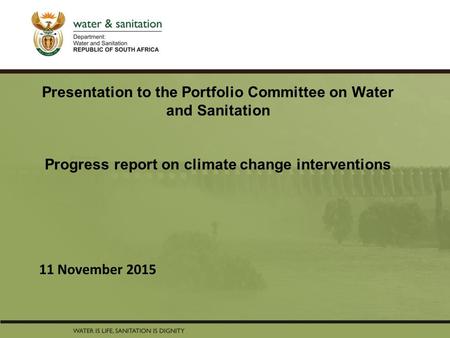 PRESENTATION TITLE Presented by: Name Surname Directorate Date Presentation to the Portfolio Committee on Water and Sanitation Progress report on climate.