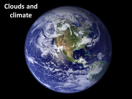 Clouds and climate. It’s a cloudy world Without the reflection of sunlight from clouds, Earth’s surface temperature would be 25 o F warmer.