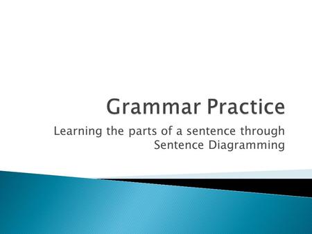 Learning the parts of a sentence through Sentence Diagramming.