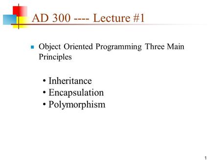 AD 300 ---- Lecture #1 Object Oriented Programming Three Main Principles 1 Inheritance Encapsulation Polymorphism.