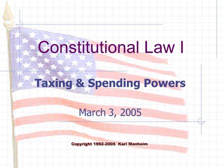 Constitutional Law I Taxing & Spending Powers March 3, 2005.