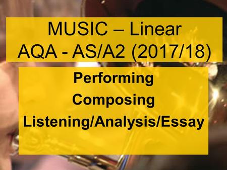 MUSIC – Linear AQA - AS/A2 (2017/18) Performing Composing Listening/Analysis/Essay.