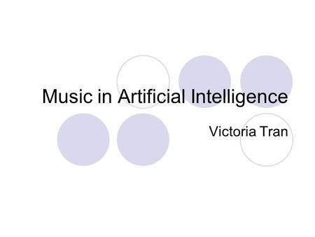 Music in Artificial Intelligence Victoria Tran. Why Music in Artificial Intelligence? Technology is improving every day, so music is beginning to depend.