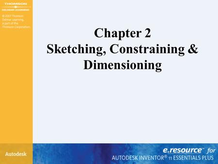 Chapter 2 Sketching, Constraining & Dimensioning.