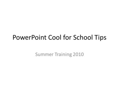 PowerPoint Cool for School Tips Summer Training 2010.