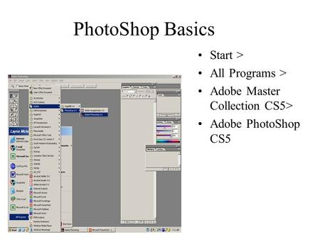 PhotoShop Basics Start > All Programs > Adobe Master Collection CS5> Adobe PhotoShop CS5.