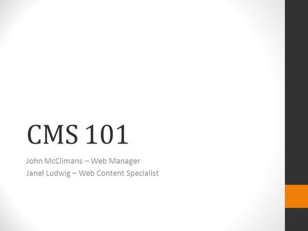 CMS 101 John McClimans – Web Manager Janel Ludwig – Web Content Specialist.