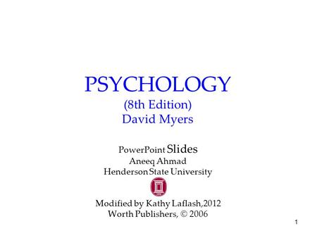 1 PSYCHOLOGY (8th Edition) David Myers PowerPoint Slides Aneeq Ahmad Henderson State University Modified by Kathy Laflash,2012 Worth Publishers, © 2006.