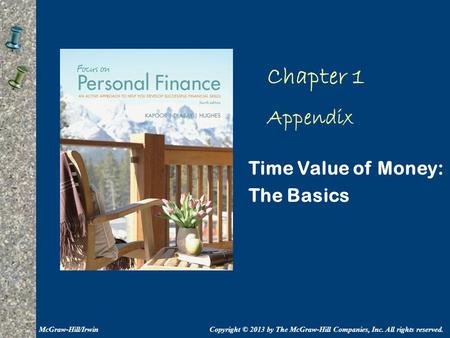 Chapter 1 Appendix Time Value of Money: The Basics Copyright © 2013 by The McGraw-Hill Companies, Inc. All rights reserved.McGraw-Hill/Irwin.