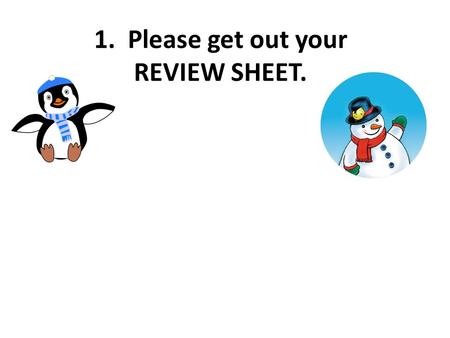 1. Please get out your REVIEW SHEET.. x–2–101 y46810 1. Write an equation in slope intercept form to represent the relationship shown in the table. +2.