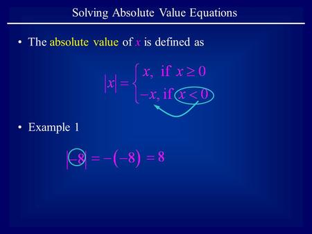 Solving Absolute Value Equations The absolute value of x is defined as Example 1.