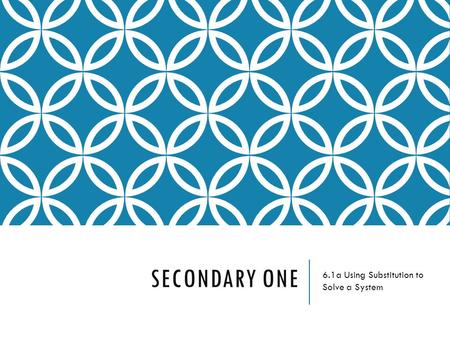 SECONDARY ONE 6.1a Using Substitution to Solve a System.