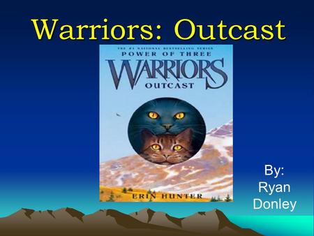 Warriors: Outcast By: Ryan Donley. Introduction The Warriors series is about fighting cats’ adventures. There are 4 different clans/boundaries:  Shadowclan.