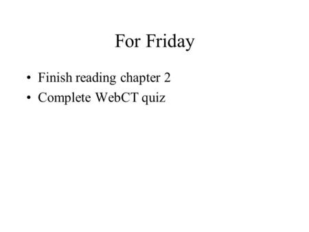 For Friday Finish reading chapter 2 Complete WebCT quiz.