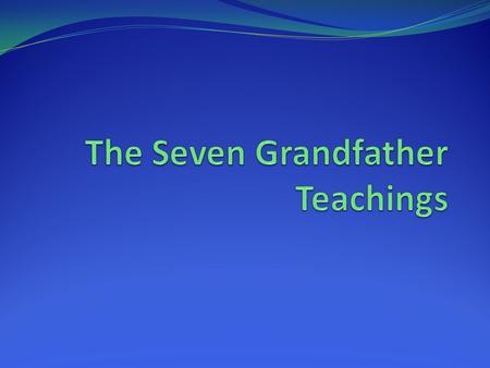 Indigenous Life Philosophy The Creator gave seven Grandfathers, who were very powerful spirits, the responsibility to watch over the people. The Grandfathers.