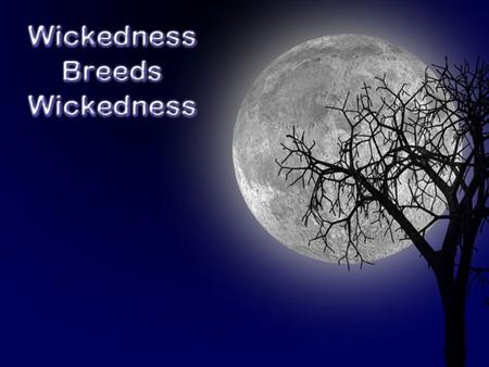 Wicked overthrow people with their wickedness Pr. 29:4 man takes bribes, overthrows land 1 Cor. 15:33 bad company corrupts good morals Rom. 12:21 overthrow.