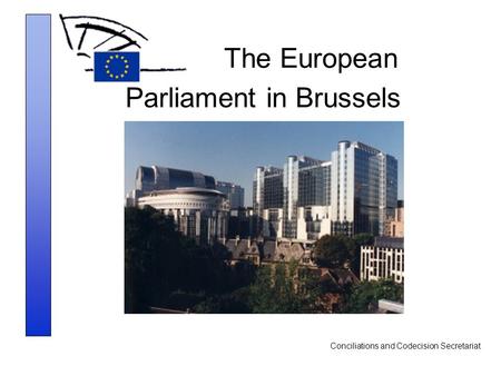 Conciliations and Codecision Secretariat The European Parliament in Brussels.