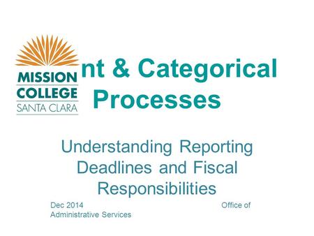 Grant & Categorical Processes Understanding Reporting Deadlines and Fiscal Responsibilities Dec 2014 Office of Administrative Services.