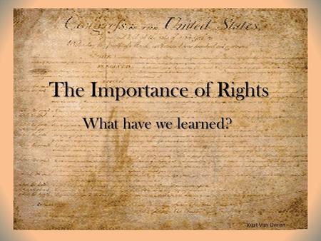 The Importance of Rights Kurt Van Deren What have we learned?