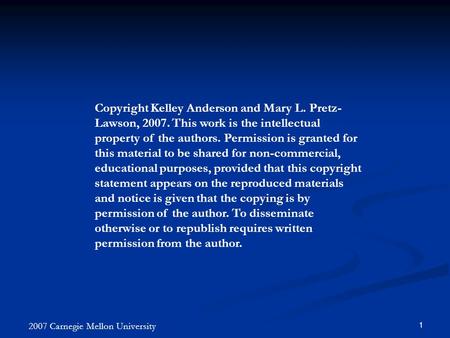 2007 Carnegie Mellon University 1 Copyright Kelley Anderson and Mary L. Pretz- Lawson, 2007. This work is the intellectual property of the authors. Permission.