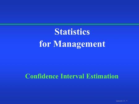 Lesoon. 4 - 1 Statistics for Management Confidence Interval Estimation.