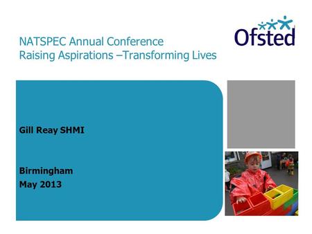 NATSPEC Annual Conference Raising Aspirations –Transforming Lives Gill Reay SHMI Birmingham May 2013.