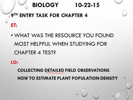 BIOLOGY 10-22-15 9 TH ENTRY TASK FOR CHAPTER 4 ET: WHAT WAS THE RESOURCE YOU FOUND MOST HELPFUL WHEN STUDYING FOR CHAPTER 4 TEST? LO: COLLECTING DETAILED.