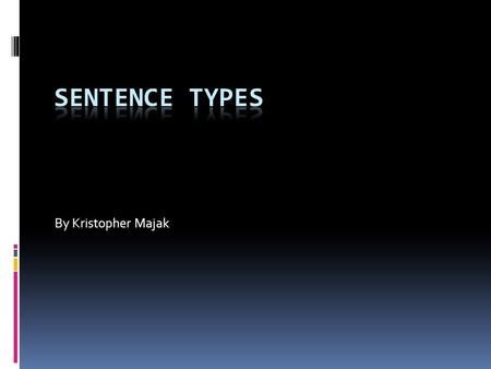 By Kristopher Majak. Sentence Types  There are four types of sentences.  They are classified based on the number of independent and dependent clauses.